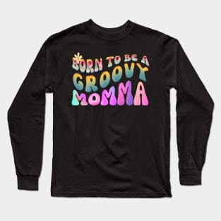 Born To Be A Groovy Momma Long Sleeve T-Shirt